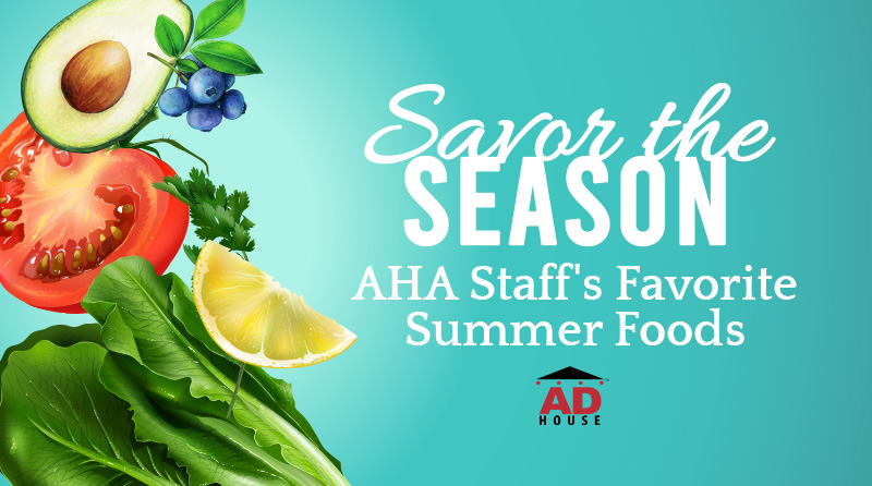 AHA Staff’s Favorite Summer Foods